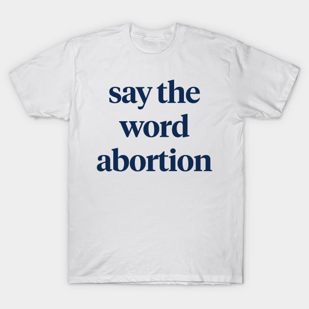 Say the word abortion T-Shirt by ACCESS — A Podcast About Abortion